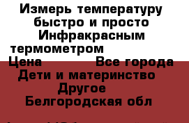 Измерь температуру быстро и просто Инфракрасным термометром Non-contact › Цена ­ 2 490 - Все города Дети и материнство » Другое   . Белгородская обл.